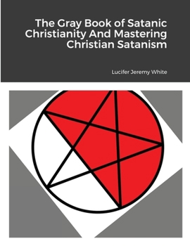 Paperback The Gray Book of Satanic Christianity And Mastering Christian Satanism Book