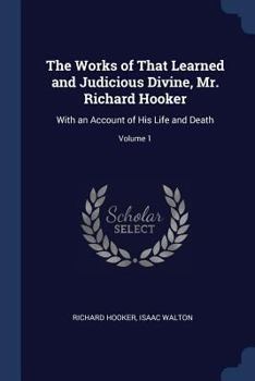 Paperback The Works of That Learned and Judicious Divine, Mr. Richard Hooker: With an Account of His Life and Death; Volume 1 Book