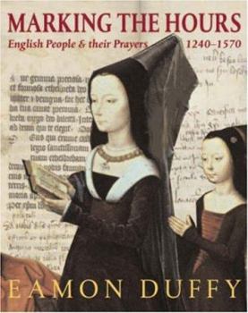 Hardcover Marking the Hours: English People & Their Prayers, 1240-1570 Book