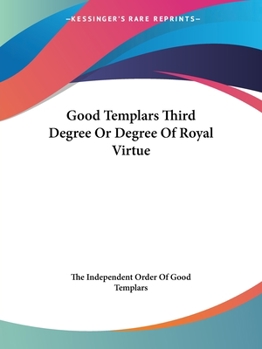 Paperback Good Templars Third Degree Or Degree Of Royal Virtue Book