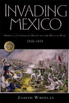 Hardcover Invading Mexico: America's Continental Dream and the Mexican War, 1846-1848 Book