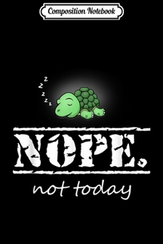 Paperback Composition Notebook: Nope Not Today Funny Sayings Sleeping Turtle Graphic Journal/Notebook Blank Lined Ruled 6x9 100 Pages Book