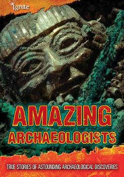 Paperback Amazing Archaeologists: True Stories of Astounding Archaeological Discoveries Book