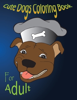 cute dog coloring book for adult: An Adult Coloring Book Featuring Fun and Relaxing Dog Designs