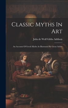 Hardcover Classic Myths In Art: An Account Of Greek Myths As Illustrated By Great Artists Book