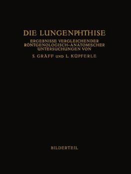 Paperback Die Lungenphthise: Ergebnisse Vergleichender Röntgenologisch-Anatomischer Untersuchungen [German] Book
