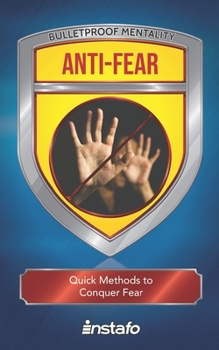 Anti-Fear: Quick Methods to Conquer Fear (Bulletproof Mentality)