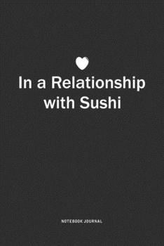 Paperback In A Relationship with Sushi: A 6x9 Inch Journal Notebook Diary With A Bold Text Font Slogan On A Matte Cover and 120 Blank Lined Pages Book