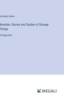 Hardcover Kwaidan: Stories and Studies of Strange Things: in large print Book