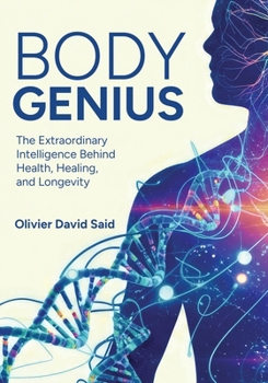 Body Genius: The Extraordinary Intelligence Behind Health, Healing, and Longevity