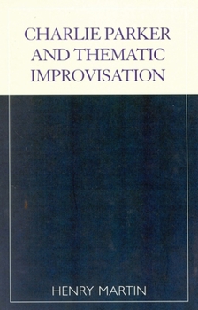 Charlie Parker and Thematic Improvisation