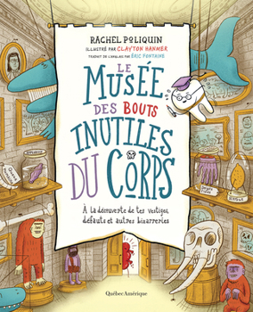 Hardcover Le Musée Des Bouts Inutiles Du Corps: À La Découverte de Tes Vestiges, Défauts Et Autres Bizarreries [French] Book