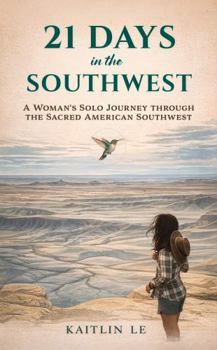 21 Days in the Southwest: A Woman's Solo Journey through the Sacred American Southwest