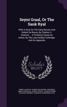 Hardcover Seynt Graal, Or The Sank Ryal: With A Note On The Early Byrons And Robert De Buron, By Charles H. Pearson ... A Prefatory Essay On Arthur, By The Lat Book