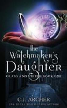 The Watchmaker's Daughter - Book #1 of the Glass and Steele