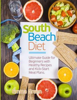 Paperback South Beach Diet: Ultimate Guide for Beginners with Healthy Recipes and Kick-Start Meal Plans. (South Beach Diet Recipes) Book