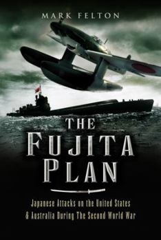 Hardcover Fujita Plan: Japanese Attacks on the United States and Australia During the Second World War Book