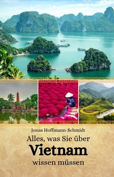 Alles, was Sie über Vietnam wissen müssen (German Edition)
