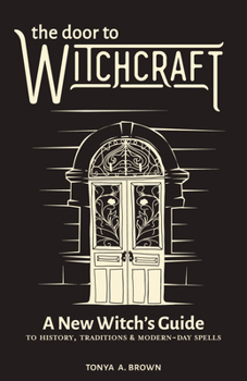 Paperback The Door to Witchcraft: A New Witch's Guide to History, Traditions, and Modern-Day Spells Book