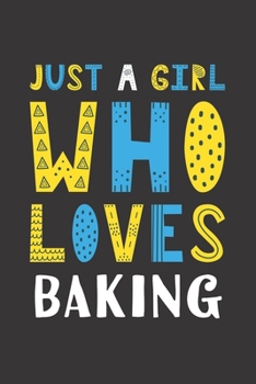 Just A Girl Who Loves Baking: Funny Baking Lovers Girl Women Gifts Lined Journal Notebook 6x9 120 Pages