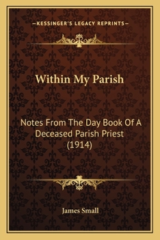 Paperback Within My Parish: Notes From The Day Book Of A Deceased Parish Priest (1914) Book