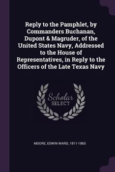 Paperback Reply to the Pamphlet, by Commanders Buchanan, Dupont & Magruder, of the United States Navy, Addressed to the House of Representatives, in Reply to th Book