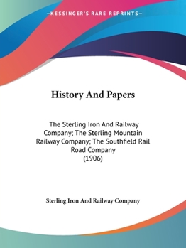 Paperback History And Papers: The Sterling Iron And Railway Company; The Sterling Mountain Railway Company; The Southfield Rail Road Company (1906) Book