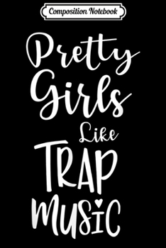 Composition Notebook: Pretty Girls Like Trap Music Funny Techno EDM Festival Journal/Notebook Blank Lined Ruled 6x9 100 Pages