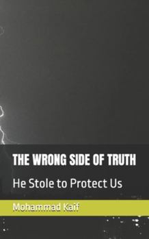 THE WRONG SIDE OF TRUTH: He Stole to Protect Us