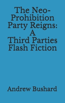 Paperback The Neo-Prohibition Party Reigns: A Third Parties Flash Fiction Book