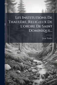 Paperback Les Institutions de Thaulere, Religieux de L'Ordre de Saint Dominique... [French] Book