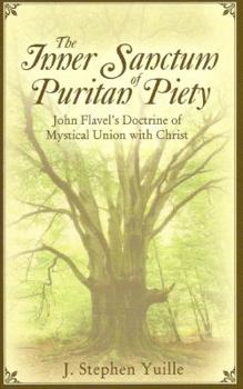 Paperback The Inner Sanctum of Puritan Piety: John Flavel's Doctrine of Mystical Union with Christ Book