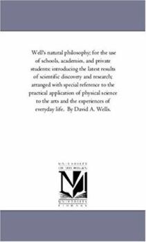 Paperback Well'S Natural Philosophy; For the Use of Schools, Academies, and Private Students: introducing the Latest Results of Scientific Discovery and Researc Book