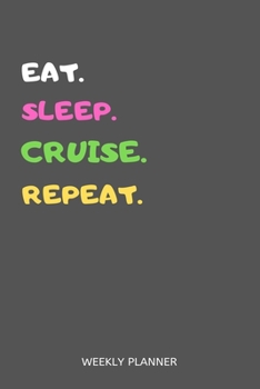 Paperback Eat Sleep Cruise Repeat Weekly Planner: Cruise Weekly Planner Includes Daily To Do Planner & Monthly Overview Book