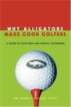 Paperback Why Alligators Make Good Golfers: A Guide to Thick Skin and Mental Toughness Book