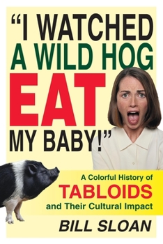 Hardcover I Watched a Wild Hog Eat My Baby: A Colorful History of Tabloids and Their Cultural Impact Book