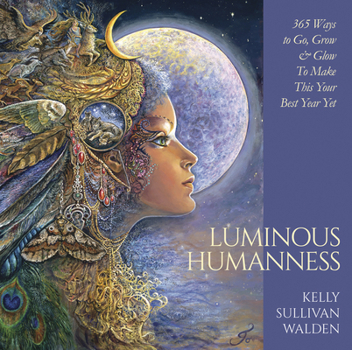 Hardcover Luminous Humanness: 365 Ways to Go, Grow & Glow to Make This Your Best Year Yet Book