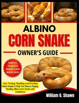 Paperback Albino Corn Snake Owner's Guide: Care, Feeding, Handling, and Breeding Made Simple to Help You Raise a Happy, Healthy Albino Corn Snake with Confidenc Book