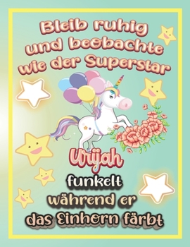 Bleib ruhig und beobachte wie Superstar Urijah funkelt während sie das Einhorn färbt: Geschenkidee für Urijah (German Edition)