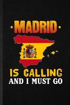 Madrid Is Calling and I Must Go: Funny Spain Tourist Lined Notebook/ Blank Journal For World Traveler Visitor, Inspirational Saying Unique Special Birthday Gift Idea Cute Ruled 6x9 110 Pages