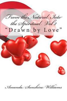 From the Natural Into the Spiritual Vol 2: "drawn by Love"
