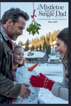 Mistletoe and the Single Dad: A Heartwarming Holiday Romance