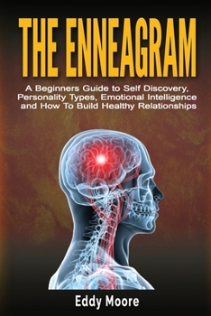 Paperback The Enneagram: A Beginners Guide to Self Discovery, Personality Types, Emotional Intelligence and How To Build Healthy Relationships Book