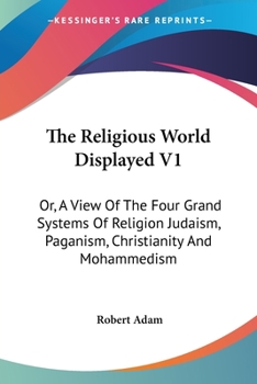 Paperback The Religious World Displayed V1: Or, A View Of The Four Grand Systems Of Religion Judaism, Paganism, Christianity And Mohammedism Book