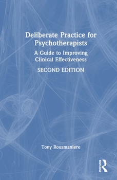 Deliberate Practice for Psychotherapists: A Guide to Improving Clinical Effectiveness