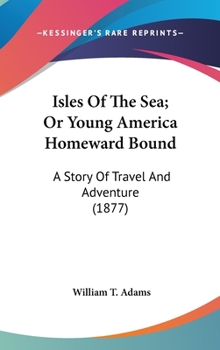 Isles of the Sea; Or, Young America Homeward Bound. a Story of Travel and Adventure - Book #6 of the Young America Abroad (Second Series)