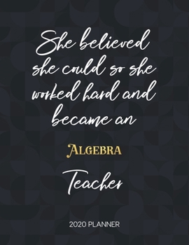 Paperback She Believed She Could So She Became An Algebra Teacher 2020 Planner: 2020 Weekly & Daily Planner with Inspirational Quotes Book