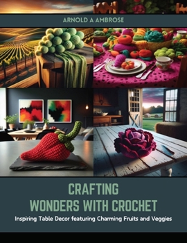 Paperback Crafting Wonders with Crochet: Inspiring Table Decor featuring Charming Fruits and Veggies Book