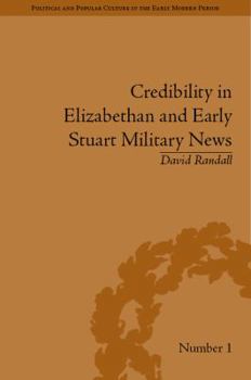 Credibility In Elizabethan And Early Stuart Military News - Book #1 of the Political and Popular Culture in the Early Modern Period