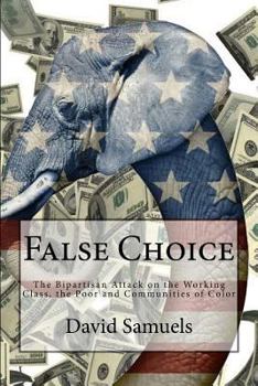 Paperback False Choice: The Bipartisan Attack on the Working Class, the Poor and Communities of Color Book